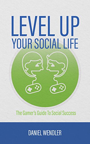 Level Up Your Social Life: The Gamer's Guide To Social Success by [Wendler, Daniel]